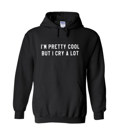 I Am Pretty Cool But I Cry A Lot Unisex Hoodie