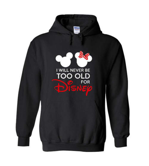Disney Mickey Minnie Mouse Never Be Too Old For Disney Unisex Hoodie
