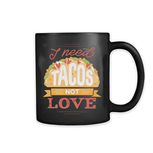 I Need Tacos Not Love Mug