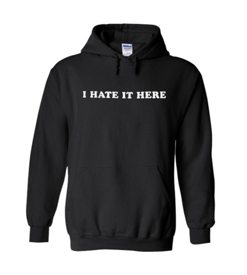 I Hate It Here Unisex Hoodie