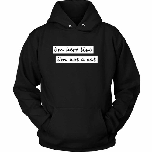 I Am Here Live I Am Not A Cat Loves Unisex Hoodie