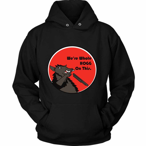 We'Re Whole Hogg On Unisex Hoodie