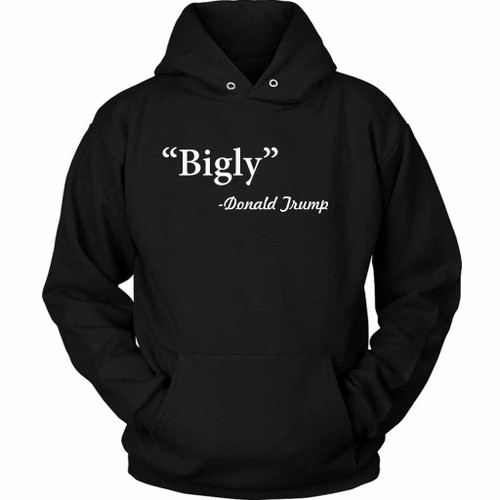 Bigly Donald Trump Quote Unisex Hoodie Bigly Donald Trump Quote Unisex Hoodie