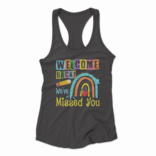 Welcome Back To School We Have Missed You First Day Of School Women Racerback Tank Tops