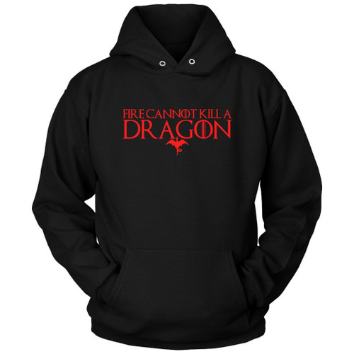 Fire Cannot Kill A Dragon Got Game Of Thrones Unisex Hoodie