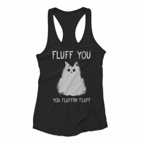 Fluff You Kitten You Fluffin Fluff Funny Cat Kitten Women Racerback Tank Tops