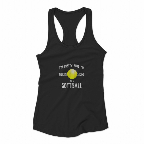 I Am Pretty Sure My Birth Stone Is A Softball Women Racerback Tank Tops