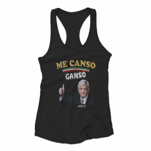 Me Canso Ganso Shirt Amlo La Esperanza De Mexico Funny Women Racerback Tank Tops