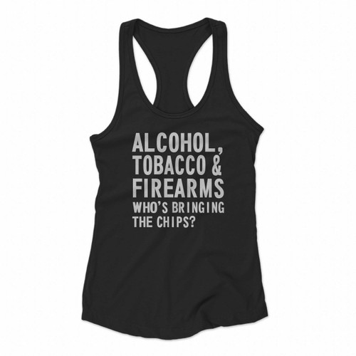 Alcohol Tobacco And Firearms Who Is Bringing The Chips Women Racerback Tank Tops