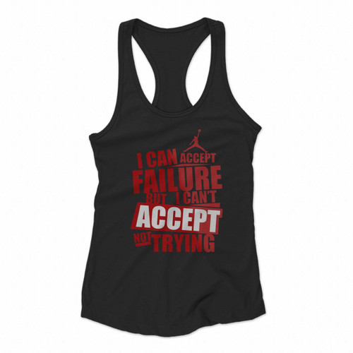 I Can Accept Failure But I Can Not Accept Not Trying Women Racerback Tank Tops