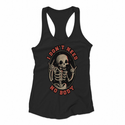 Skeleton Skull I Dont Need No Body Women Racerback Tank Tops