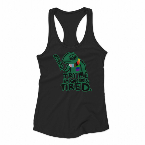 Try Me I Am Queer And Tired Women Racerback Tank Tops