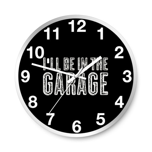 I All Be In The Garage Wall Clocks