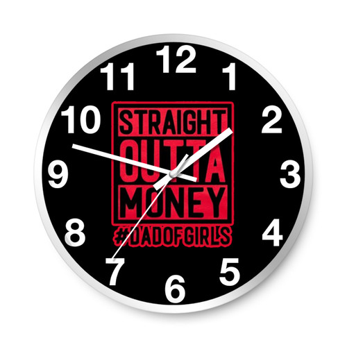 Straight Outta Money Dad Of Girls Wall Clocks