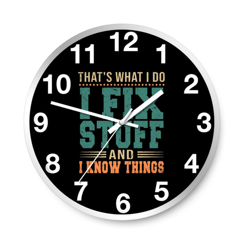 That Is What I Do I Fix Stuff And I Know Things Funny Wall Clocks