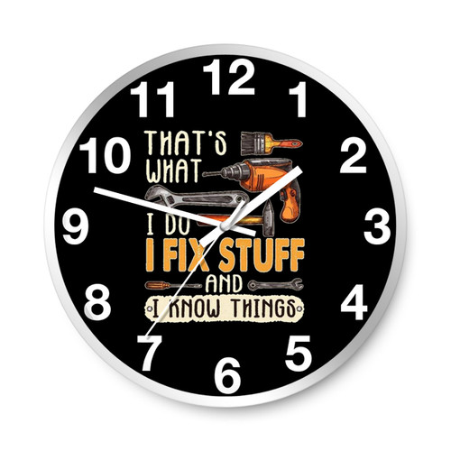 That Is What I Do I Fix Stuff And I Know Things Funny Logo Wall Clocks That Is What I Do I Fix Stuff And I Know Things Funny Logo Wall Clocks