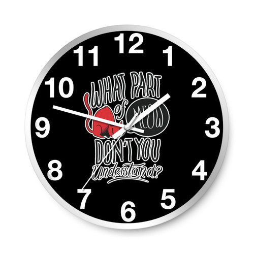 What Part Of Meow Dont You Understand Wall Clocks