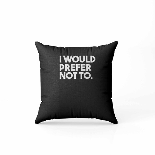 I Would Prefer Not To Funny Pillow Case Cover