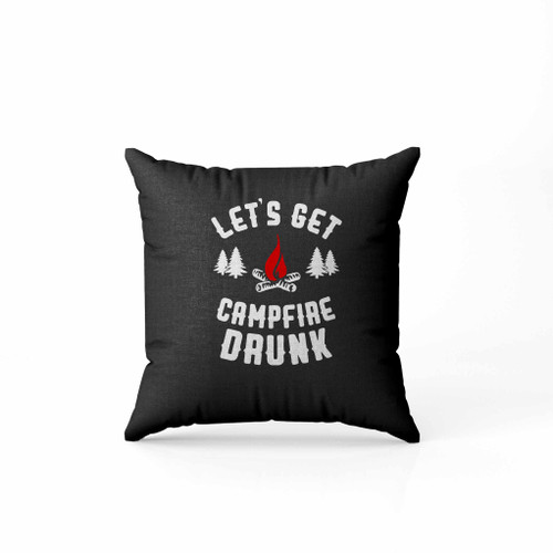 Lets Get Campfire Drunk Pillow Case Cover