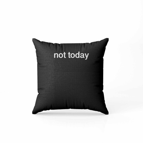 Not Today Pillow Case Cover