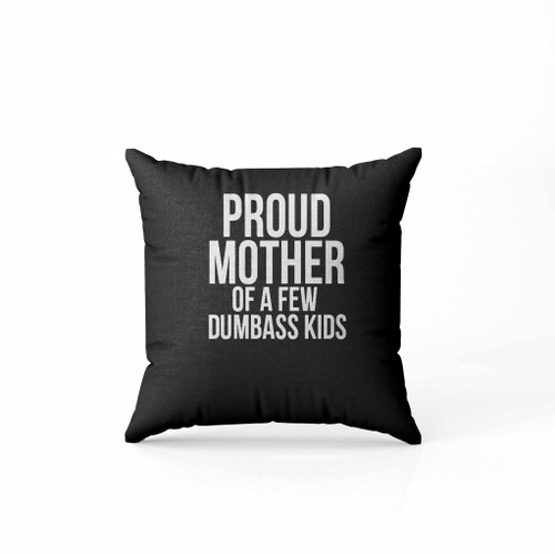 Proud Mother Of A Few Dumbass Kids Funny Mom Pillow Case Cover