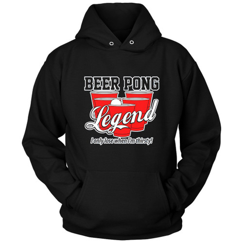 Beer Pong Legend I Only Lose When I Am Thirsty Funny Unisex Hoodie