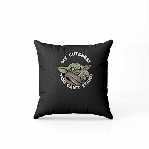 Baby Yoda My Cuteness You Can Not Stand Pillow Case Cover