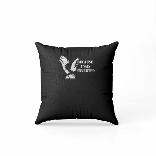 Because I Was Inverted Png Pillow Case Cover