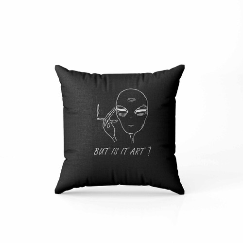 But Is It Art Alien Smoking Funny Sarcasm Humor Pillow Case Cover