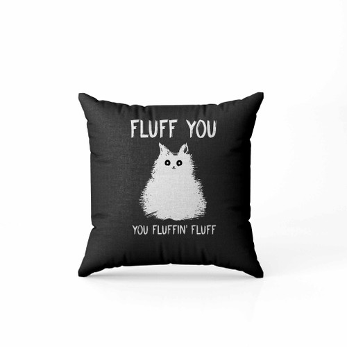 Fluff You Kitten You Fluffin Fluff Funny Cat Kitten Pillow Case Cover