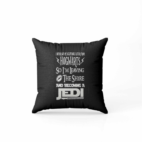 I Never Got My Acceptance Letter From Hogwarts So Im Leaving The Shire And Becoming A Jedi Pillow Case Cover