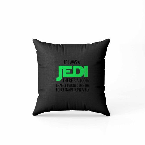 If I Was A Jedi Theres A 100 Chance I Would Use The Force Inappropriately Funny Star Wars Pillow Case Cover