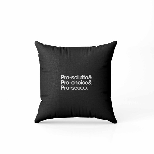 Pro Sciutto And Pro Choice And Pro Secco Pillow Case Cover