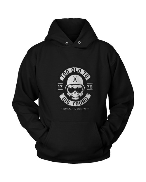 Too Old To Die Young Too Lazy To Live Fast Unisex Hoodie