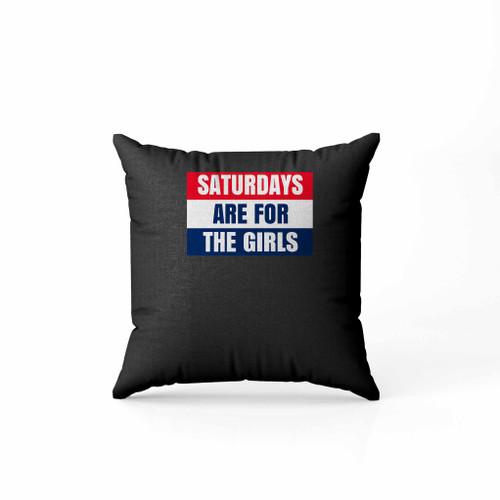 Saturday Are For The Girls Pillow Case Cover