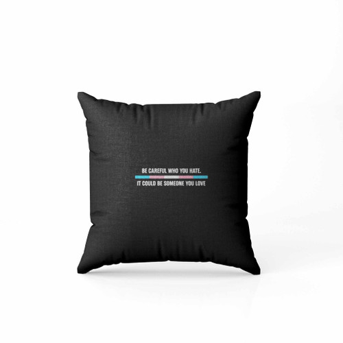 Be Careful Who You Hate It Could Be Someone You Love Logo Art Pillow Case Cover