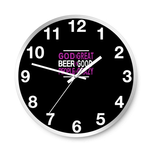 God Is Great Beer Is Good People Are Crazy Wall Clocks