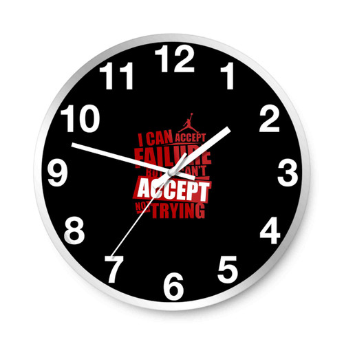 I Can Accept Failure But I Can Not Accept Not Trying Wall Clocks