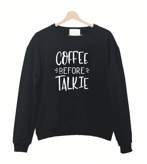 Coffee Before Talkie Sweatshirt Sweater