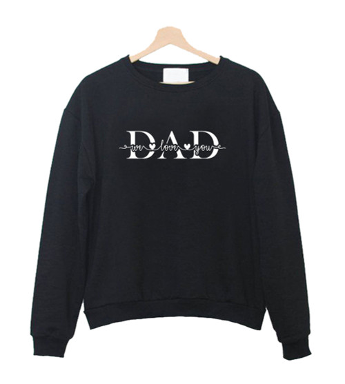 We Love You Dad Sweatshirt Sweater