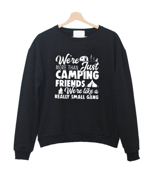 Were More Than Just Camping Friends Were Like A Really Small Gang Sweatshirt Sweater