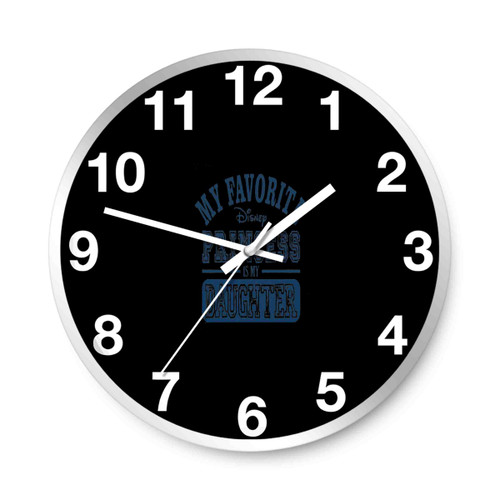 My Favorite Disney Princess Is My Daughter Wall Clocks