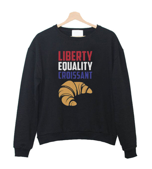 Liberty Equality Croissant Funny Humor Sweatshirt Sweater