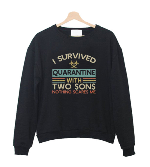 I Survived Quarantine With Two Sons Nothing Scares Me Sweatshirt Sweater