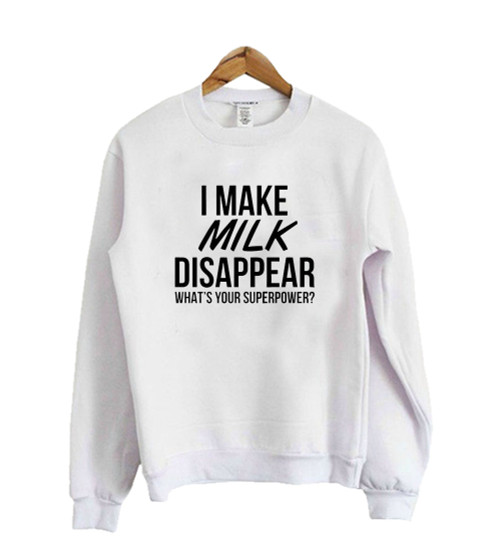 I Make Milk Disappear Whats Your Superpower Sweatshirt Sweater