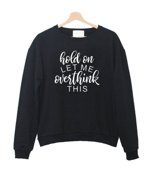 Hold On Let Me Overthink This Sweatshirt Sweater