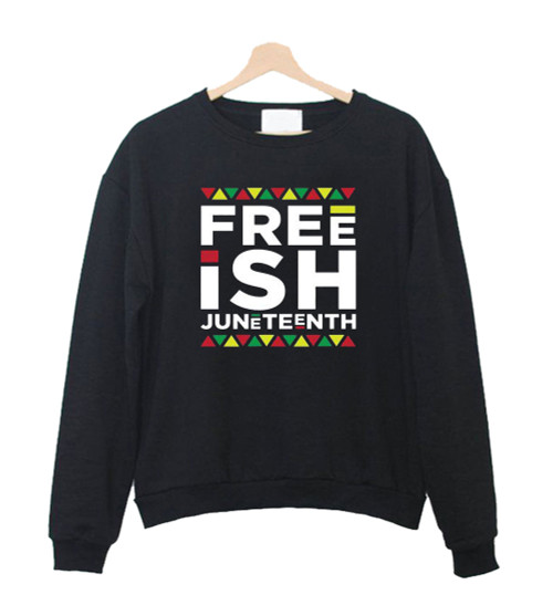 Free Ish Juneteenth Sweatshirt Sweater Free Ish Juneteenth Sweatshirt Sweater