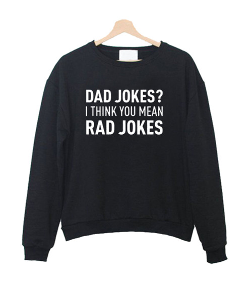 Dad Jokes I Think You Mean Rad Jokes Sweatshirt Sweater