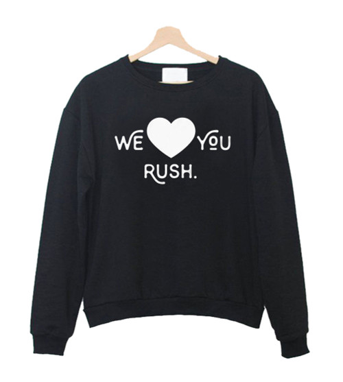 We Love You Rush Sweatshirt Sweater