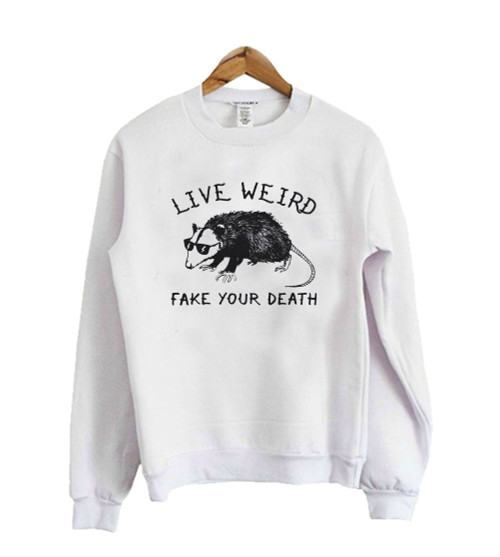 Live Weird Fake Your Death Cool Graphic Sweatshirt Sweater